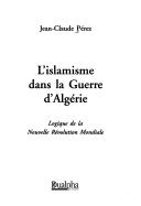 L' islamisme dans la guerre d'Algérie by Jean-Claude Perez