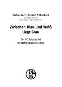 Cover of: Zwischen Blau und Weiss liegt Grau: der FC Schalke 04 im Nationalsozialismus by Stefan Goch