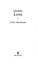 Cover of: Greater love by Lucy Wadham, Lucy Wadham