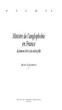 Cover of: Histoire de l'anglophobie en France: de Jeanne d'Arc à la vache folle