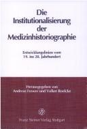 Cover of: Die Institutionalisierung der Medizinhistoriographie: Entwicklungslinien vom 19. ins 20. Jahrhundert
