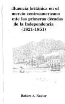 Cover of: Influencia británica en el comercio centroamericano durante las primeras décadas de la independencia by Robert A. Naylor, Robert A. Naylor