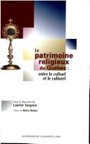 Cover of: Patrimoire religieux du Québec: entre le cultuel: et le culturel