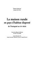 Cover of: La maison rurale en pays d'habitat dispersé: de l'Antiquité au XXe siècle : actes du colloque de Rennes, 29-30-31 mai 2002