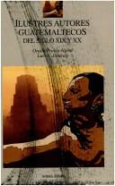 Cover of: Ilustres autores guatemaltecos del siglo XIX y XX