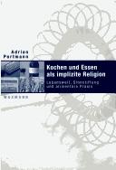 Cover of: Kochen und Essen als implizite Religion: Lebenswelt, Sinnstiftung und aliment are Praxis