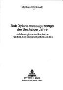 Cover of: Bob Dylans message songs der Sechziger Jahre und die anglo-amerikanische Tradition des sozialkritischen Liedes