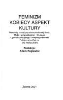 Cover of: Feminizm - kobiecy aspekt kultury: materiały z sesji popularnonaukowej Klubu Myśli Humanistycznej - II Liceum Ogólnokształcącego i Miejskiej Biblioteki Publicznej w Zabrzu. (12 marca 2001)