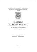 Cover of: Properzio tra storia arte mito: atti del Convegno internazionale, Assisi, 24-26 maggio 2002