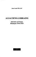 Alsaciens-Lorrains internés en France by Jean-Louis Pilliat