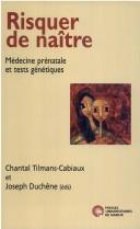 Cover of: Risquer de naître: médecine prénatale et tests génétiques