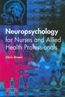 Cover of: Neuropsychology for nurses and allied health professionals by Chris Green