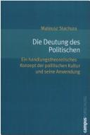 Cover of: Die Deutung des Politischen: ein handlungstheoretisches Konzept der politischen Kultur und seine Anwendung