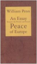 Cover of: An essay towards the present and future peace of Europe by the establishment of an European dyet, parliament or estates by William Penn