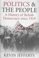 Cover of: Politics and the people: a history of British democracy since 1918