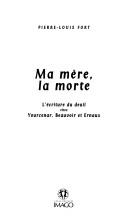 Cover of: Ma mère, la morte: l'écriture du deuil chez Yourcenar, Beauvoir et Ernaux