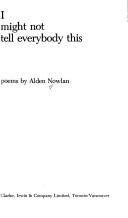 Cover of: I might not tell everybody this by Alden Nowlan