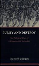 Cover of: Purify and destroy: the political uses of massacre and genocide