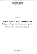 Cover of: The dynamics of the husband's TV: participation and empowerment in development co-operation : the case of micro-credit programmes in Uganda