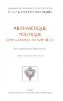 Cover of: Arithmétique politique dans la France du XVIIIe siècle by sous la dir. de Thierry Martin ; avec des contributions de C. Behar, E. Brian, B. Bru...[et al.]