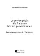 Cover of: service public à la française face aux pouvoirs locaux: les métamorphoses de l'État jacobin