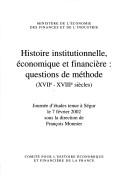 Cover of: Histoire institutionnelle, économique et financière: questions de méthode (XVIIe-XVIIIe siècles) : journée d'études tenue à Ségur le 7 février 2002