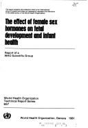 Cover of: The effect of female sex hormones on fetal development and infant health by report of a WHO Scientific Group.