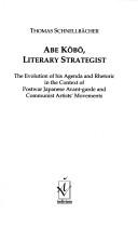 Cover of: Abe Kobo, literary strategist: the evolution of his agenda and rhetoric in the context of postwar Japanese avant-garde and communist artists' movement
