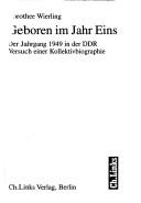 Cover of: Geboren im Jahr Eins: der Jahrgang 1949 in der DDR: Versuch einer Kollektivbiographie