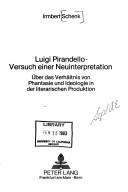 Cover of: Luigi Pirandello, Versuch einer Neuinterpretation: über das Verhältnis von Phantasie und Ideologie in der literarischen Produktin