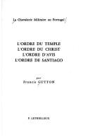 Cover of: L' Ordre du Temple, l'Ordre du Christ, l'Ordre d'Avis, l'Ordre de Santiago