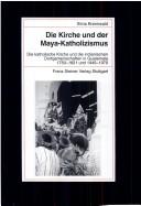 Cover of: Die Kirche und der Maya-Katholizismus: die katholische Kirche und die indianischen Dorfgemeinschaften in Guatemala 1750-1821 und 1945-1970