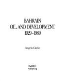 Cover of: Bahrain Oil and Development 1929-1989 by Angela Clarke, T. E. Lawrence