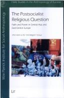 Cover of: The postsocialist religious question: faith and power in Central Asia and East-Central Europe