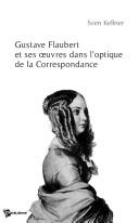 Cover of: Gustave Flaubert et ses œuvres dans l'optique de la correspondance by Sven Kellner