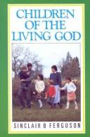 Cover of: Children of the Living God. by Sinclair B. Ferguson