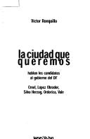 Cover of: La ciudad que queremos: hablan los candidatos al gobierno del DF : Creel, López Obrador, Silva Herzog, Ordorica, Vale
