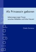 Cover of: Als Prinzessin geboren: Lebenswege junger Frauen zwischen Mittelalter und fr uher Neuzeit