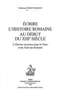 Cover of: Ecrire l'histoire romaine au début du XIIIe siècle: l'histoire ancienne jusqu'à César et les faits des Romains