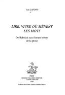 Cover of: Lire, vivre où mènent les mots: De Rabelais aux formes brèves de la prose