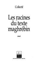 Cover of: Les racines du texte maghrébin: essai.