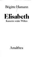 Cover of: Elisabeth, Kaiserin wider Willen by Brigitte Hamann