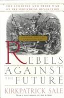 Rebels against the future by Kirkpatrick Sale