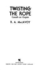 Cover of: Twisting the rope by R. A. Macavoy, R. A. Macavoy