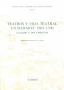 Cover of: Teatros y vida teatral en Badajoz, 1601-1700: estudio y documentos