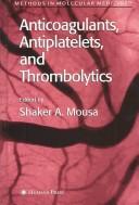 Cover of: Anticoagulants, antiplatelets, and thrombolytics by edited by Shaker A. Mousa.