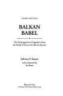Cover of: Balkan babel: the disintegration of Yugoslavia from the death of Tito to the war for Kosovo