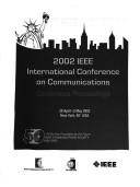 Cover of: ICC 2002, 2002 IEEE International Conference on Communications | IEEE International Conference on Communications (2002 New York, N.Y.)