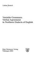 Cover of: Variable grammars: verbal agreement in northern dialects of English