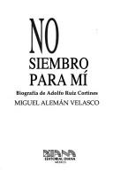 Cover of: No siembro para mí: biografía de Adolfo Ruiz Cortines